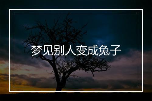 梦见别人变成兔子